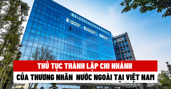 Thành lập Chi nhánh của thương nhân nước ngoài tại Việt Nam